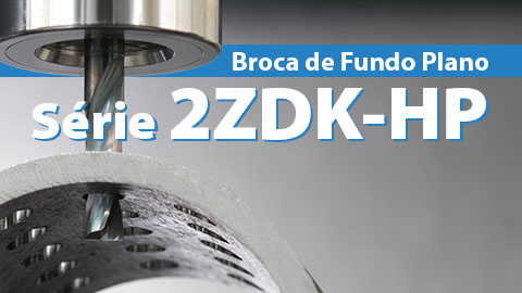 Série 2ZDK-HP - Broca de Fundo Plano